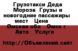 Грузотакси Деда Мороза. Грузы и новогодние пассажиры 6 мест › Цена ­ 20 - Омская обл., Омск г. Авто » Услуги   